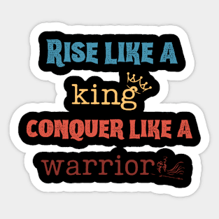 Rise like a king, conquer like a warrior Sticker